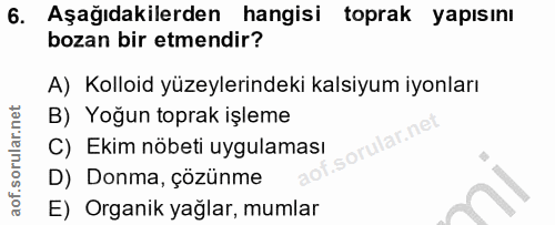 6. soru: Aşağıdakilerden hangisi toprak yapısını bozan bir etmendir? A) Kolloid yüzeylerindeki kalsiyum iyonları B) Yoğun topr…