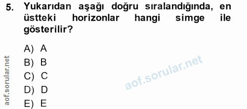 5. soru: Yukarıdan aşağı doğru sıralandığında, en üstteki horizonlar hangi simge gösterilir? A) A B) B C) C D) D E) E