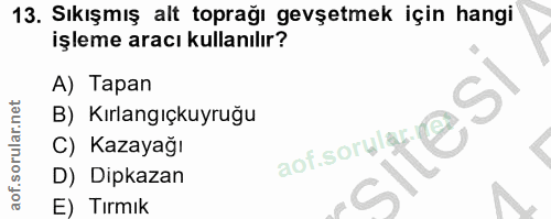 13. soru: Sıkışmış alt toprağı gevşetmek için hangi işleme aracı kullanılır? A) Tapan B) Kırlangıçkuyruğu C) Kazayağı D) Dipkaz…