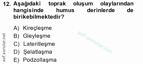 12. soru: Aşağıdaki toprak oluşum olaylarından hangisinde humus derinlerde de birikebilmektedir? A) Kireçleşme B) Gleyleşme C)…