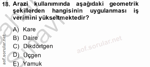 18. soru: Arazi kullanımında aşağıdaki geometrik şekillerden hangisinin uygulanması iş verimini yükseltmektedir? A) Kare B) Dai…