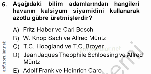 6. soru: Aşağıdaki bilim adamlarından hangileri havanın kalsiyum siyamidini kullanarak azotlu gübre üretmişlerdir? A) Fritz Ha…