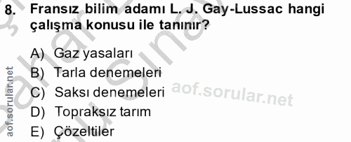 8. soru: có Fransız bilim adamı L, J. Gay-Lussac hangi çalışma konusu ile tanınır? A) Gaz yasaları B) Tarla denemeleri aof.sor…