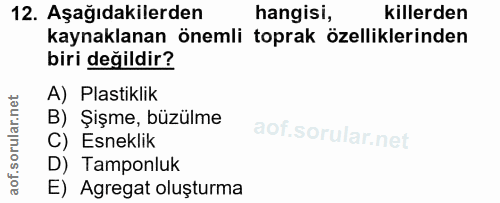 12. soru: Aşağıdakilerden hangisi, killerden kaynaklanan önemli toprak özelliklerinden biri değildir? A) Plastiklik B) Şişme, b…