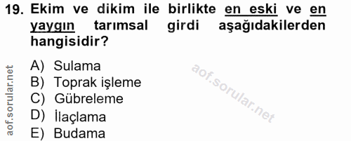 19. soru: Ekim ve dikim ile birlikte en eski ve en yaygın tarımsal girdi aşağıdakilerden hangisidir? A) Sulama B) Toprak işleme…