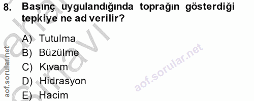 8. soru: Basinç uygulandığında toprağın gösterdiği tepkiye ne ad verilir? A) Tutulma B) Büzülme C) Kıvam D) Hidrasyon E) Hacim