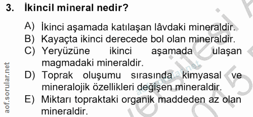 3. soru: Ikincil mineral nedir? A) İkinci aşamada katılaşan lâvdaki mineraldir.. B) Kayaçta ikinci derecede bol olan mineraldi…
