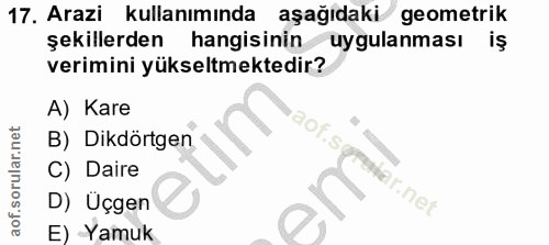 17. soru: Arazi kullanımında aşağıdaki geometrik şekillerden hangisinin uygulanması verimini yükseltmektedir? A) Kare aof.si B)…