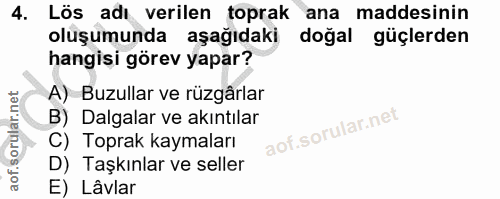4. soru: Lös adı verilen toprak ana maddesinin oluşumunda aşağıdaki doğal güçlerden hangisi görev yapar? A) Buzullar ve rüzgâr…