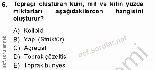 6. soru: Toprağı oluşturan kum, mil ve kilin yüzde miktarları aşağıdakilerden hangisini oluşturur? A) Kolloid B) Yapı (Strüktü…