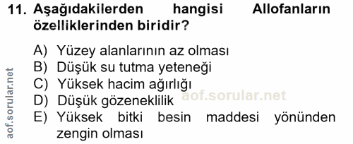 11. soru: Aşağıdakilerden hangisi Allofanların özelliklerinden biridir? A) Yüzey alanlarının az olması B) Düşük su tutma yetene…