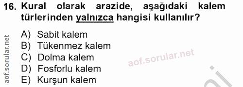 16. soru: Kural olarak arazide, aşağıdaki kalem türlerinden yalnızca hangisi kullanılır? A) Sabit kalem B) Tükenmez kalem C) Do…