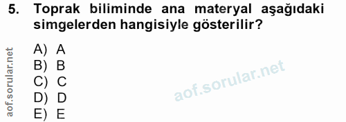 5. soru: Toprak biliminde ana materyal aşağıdaki simgelerden hangisiyle gösterilir? A) A B) B C) C D) D E) E
