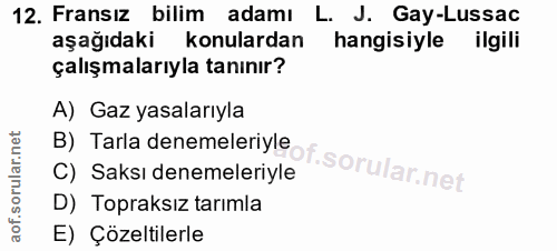 12. soru: Fransız bilim adamı L. J. Gay-Lussac aşağıdaki konulardan hangisiyle ilgili çalışmalarıyla tanınır? A) Gaz yasalarıyl…