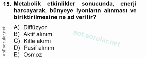 15. soru: Metabolik etkinlikler sonucunda, enerji harcayarak, bünyeye iyonların alınması ve biriktirilmesine ne ad verilir? A)…
