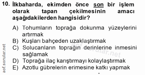 10. soru: Ilkbaharda, ekimden önce son bir işlem olarak tapan çekilmesinin amaci aşağıdakilerden hangisidir? A) Tohumların topr…