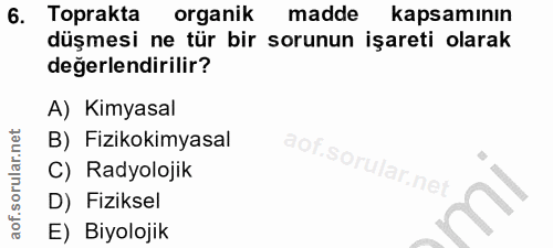 6. soru: Toprakta organik madde kapsamının düşmesi ne tür bir sorunun işareti olarak değerlendirilir? A) Kimyasal B) Fizikokim…