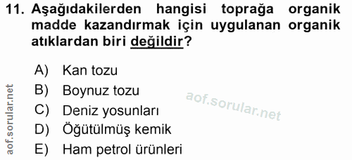 11. soru: Aşağıdakilerden hangisi toprağa organik madde kazandırmak için uygulanan organik atıklardan biri değildir? A) Kan toz…