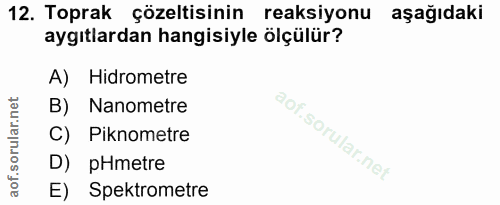 12. soru: Toprak çözeltisinin reaksiyonu aşağıdaki aygıtlardan hangisiyle ölçülür? A) Hidrometre B) Nanometre C) Piknometre D)…