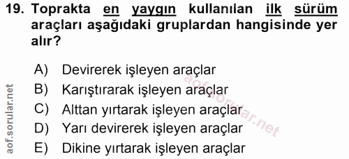19. soru: Toprakta en yaygın kullanılan ilk sürüm araçları aşağıdaki gruplardan hangisinde yer alır? A) Devirerek işleyen araçl…