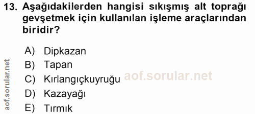 13. soru: Aşağıdakilerden hangisi sıkışmış alt toprağı gevşetmek için kullanılan işleme araçlarından biridir? A) Dipkazan B) Ta…