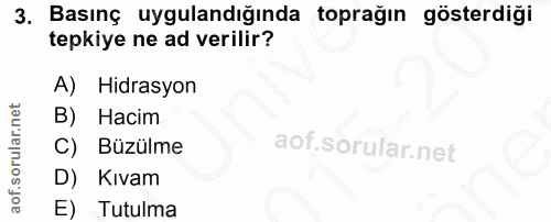 3. soru: Basınç uygulandığında toprağın gösterdiği tepkiye ne ad verilir? A) Hidrasyon B) Hacim C) Büzülme D) Kıvam E Tutulma