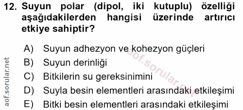 12. soru: Suyun polar (dipol, iki kutuplu) özelliği aşağıdakilerden hangisi üzerinde artırıcı etkiye sahiptir? A) Suyun adhezyo…