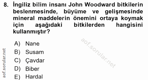 8. soru: İngiliz bilim insanı John Woodward bitkilerin beslenmesinde, büyüme ve gelişmesinde mineral maddelerin önemini ortaya…