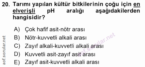20. soru: Tarımı yapılan kültür bitkilerinin çoğu için en elverişli pH araliğı aşağıdakilerden hangisidir? A) Çok hafif asit-nö…