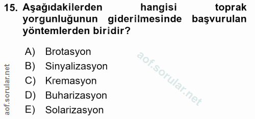 15. soru: Aşağıdakilerden hangisi toprak yorgunluğunun giderilmesinde başvurulan yöntemlerden biridir? A) rotasyon B) Sinyaliza…