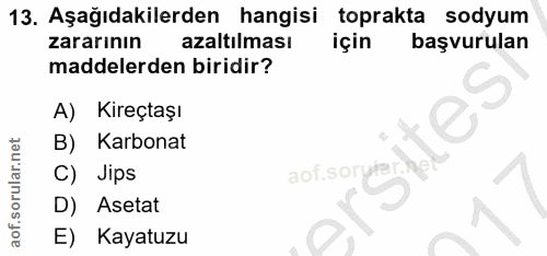 13. soru: Aşağıdakilerden hangisi toprakta sodyum zararının azaltılması için başvurulan maddelerden biridir? A) Kireçtaşı B) Ka…