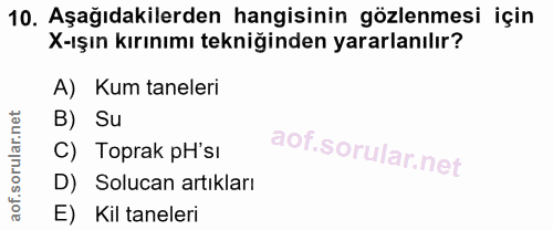 10. soru: Aşağıdakilerden hangisinin gözlenmesi için X-ışın kırınımı tekniğinden yararlanılır? A) Kum taneleri B) Su C) Toprak…