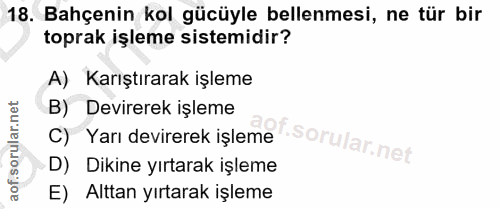 18. soru: Bahçenin kol gücüyle bellenmesi, ne tür bir toprak işleme sistemidir? A) Karıştırarak işleme B) Devirerek işleme C) Y…