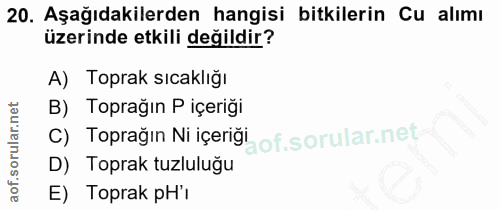 20. soru: Aşağıdakilerden hangisi bitkilerin Cu alımı üzerinde etkili değildir? A) Toprak sıcaklığı B) Toprağın P içeriği C) To…