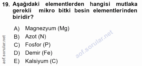 19. soru: Aşağıdaki elementlerden hangisi mutlaka gerekli mikro bitki besin elementlerinden biridir? A) Magnezyum (Mg) B) Azot…