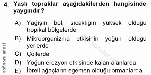 4. soru: Yaşlı topraklar aşağıdakilerden hangisinde yaygındır? A) Yağışın bol, sıcaklığın yüksek olduğu tropikal bölgelerde B)…