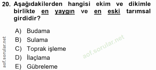 20. soru: Aşağıdakilerden hangisi ekim ve dikimle birlikte en yaygın ve en eski tarimsal girdidir? A) Budama B) Sulama C) Topra…