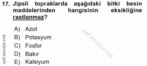 17. soru: Jipsli topraklarda aşağıdaki bitki besin maddelerinden hangisinin eksikliğine rastlanmaz? A) Azot B) Potasyum C) Fosf…