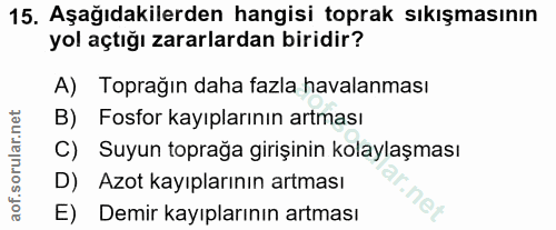 15. soru: Aşağıdakilerden hangisi toprak sıkışmasının yol açtığı zararlardan biridir? A) Toprağın daha fazla havalanması B) Fos…