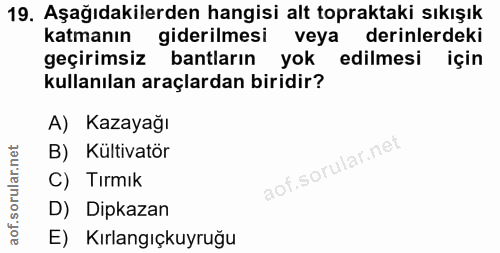 19. soru: Aşağıdakilerden hangisi alt topraktaki sıkışık katmanın giderilmesi veya derinlerdeki geçirimsiz bantların yok edilme…