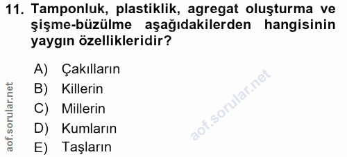 11. soru: Tamponluk, plastiklik, agregat oluşturma ve şişme-büzülme aşağıdakilerden hangisinin yaygın özellikleridir? A) Çakıll…