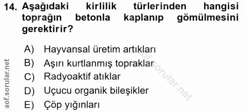 14. soru: Aşağıdaki kirlilik türlerinden hangisi toprağın betonla kaplanıp gömülmesini gerektirir? A) Hayvansal üretim artıklar…
