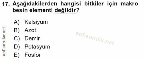 17. soru: Aşağıdakilerden hangisi bitkiler için makro besin elementi değildir? A) Kalsiyum B) Azot C) Demir D) Potasyum E) Fosfor