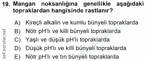 19. soru: Mangan noksanlığina genellikle aşağıdaki topraklardan hangisinde rastlanır? A) Kireçli alkalin ve kumlu bünyeli topra…