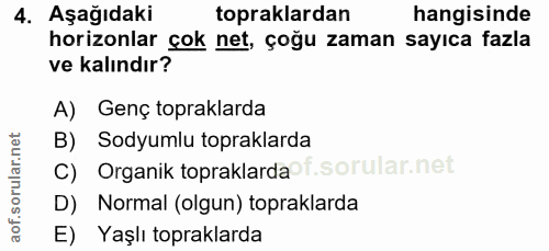 4. soru: Aşağıdaki topraklardan hangisinde horizonlar çok net, çoğu zaman sayıca fazla ve kalındır? A) Genç topraklarda B) Sod…