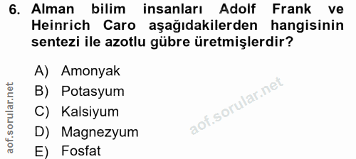 6. soru: Alman bilim insanları Adolf Frank ve Heinrich Caro aşağıdakilerden hangisinin sentezi ile azotlu gübre üretmişlerdir?…