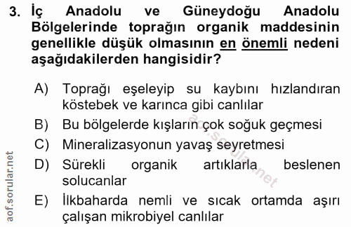 3. soru: Iç Anadolu ve Güneydoğu Anadolu Bölgelerinde toprağın organik maddesinin genellikle düşük olmasının en önemli nedeni…