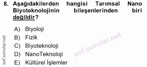 8. soru: Aşağıdakilerden hangisi Tarımsal Nano Biyoteknolojinin bileşenlerinden biri değildir? A) Biyoloji B) Fizik C) Biyotek…