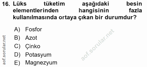 16. soru: Lüks tüketim aşağıdaki besin elementlerinden hangisinin fazla kullanılmasında ortaya çıkan bir durumdur? A) Fosfor B)…