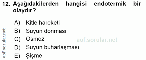 12. soru: Aşağıdakilerden hangisi endotermik : bir olaydır? A) Kitle hareketi B) Suyun donması C) Osmoz D) Suyun buharlaşması E…